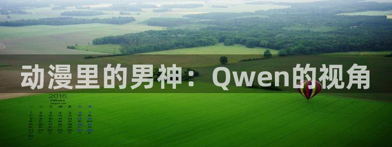 age动漫官网网址：动漫里的男神：Qwen的视角