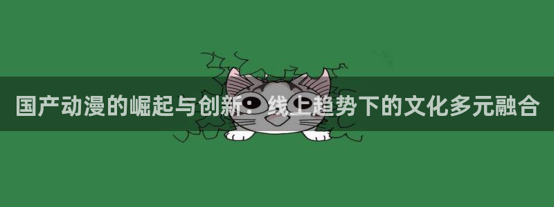 age漫画网：国产动漫的崛起与创新：线上趋势下的文化多元融合