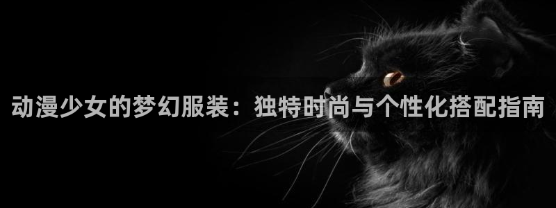 managereader漫画官网入口：动漫少女的梦幻服装：独特时尚与个性化搭配指南